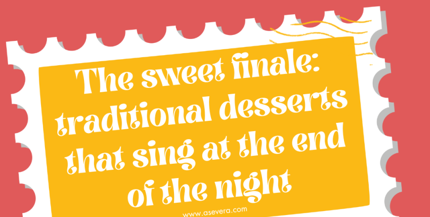 The sweet finale: traditional desserts that sing at the end of the night
